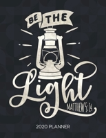 Be The Light Matthew 5: 14 2020 Planner: Weekly Planner with Christian Bible Verses or Quotes Inside 1712003771 Book Cover