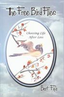 The Free Bird Flies: Choosing Life after Loss 0976993430 Book Cover