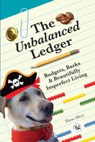The Unbalanced Ledger: Budgets, Barks, and Beautifully Imperfect Living B0FXKQ6K76 Book Cover