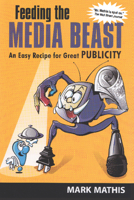Feeding the Media Beast: An Easy Recipe for Great Publicity 1557533970 Book Cover