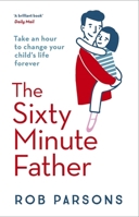 The Sixty Minute Father: How Time Well Spent Can Change Your Child's Life 0340995610 Book Cover