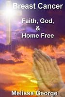 Breast Cancer, Faith, God, & Home Free 1797883887 Book Cover