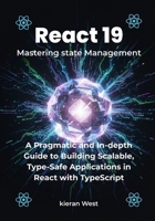 Mastering Modern State Management in React 19: A Pragmatic and In-depth Guide to Building Scalable, Type-Safe Applications in React with TypeScript B0FS7VN28P Book Cover