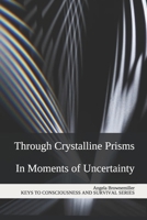 Through Crystalline Prisms: In Moments of Uncertainty 1937951391 Book Cover