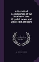 A Statistical Consideration of the Number of Men Crippled in War and Disabled in Industry 1378644247 Book Cover