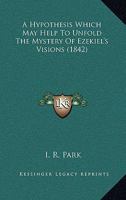 A Hypothesis Which May Help To Unfold The Mystery Of Ezekiel's Visions 1120151120 Book Cover