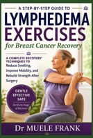 A STEP BY STEP GUIDE TO LYMPHEDEMA EXERCISE FOR BREAST CANCER RECOVERY: A Complete Recovery techniques to Reduce Swelling, Improve Mobility, and Rebuild Strength After Surgery B0HB7G432W Book Cover