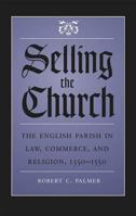 Selling the Church: The English Parish in Law, Commerce, and Religion, 1350-1550 1469615029 Book Cover