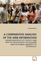 A COMPARATIVE ANALYSIS OF THE WEB INFORMATION: SEEKING BEHAVIOUR OF STUDENTS AND STAFF AT THE UNIVERSITY OF ZULULAND AND THE DURBAN UNIVERSITY OF TECHNOLOGY 3639255216 Book Cover