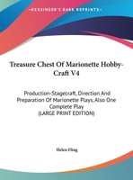 Treasure Chest of Marionette Hobby Craft, V4: Production-Stagecraft, Direction and Preparation of Marionette Plays, Also One Complete Play 1168710448 Book Cover