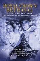 Royal Crown Betrayal: Stripped of Her True Lineage, Then by the Crown She Wore at Her Royal Wedding —The True Story of Jacqueline Sorensen B0DS8Q1H39 Book Cover