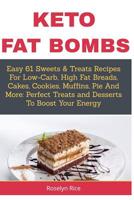 Keto Fat Bombs: Easy 61 Sweets & Treats Recipes For Low-Carb, High Fat Breads, Cakes, Cookies, Muffins, Pie And More: Perfect Treats and Desserts To Boost Your Energy 1079607889 Book Cover