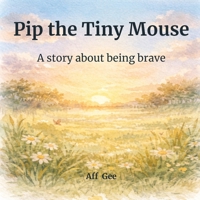 Pip the Tiny Mouse: A story about being brave B0GH7DX119 Book Cover