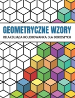 Geometryczne Wzory: Antystresowa Kolorowanka dla Doroslych: 50 Latwych Wzorów, Odkryj Swiat Geometrii Kolorów i Zrelaksuj sie (Polish Edition) B0CP96YPTJ Book Cover