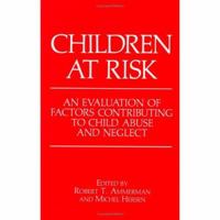 Children at Risk: An Evaluation of Factors Contributing to Child Abuse and Neglect 0306434377 Book Cover
