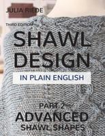 Shawl Design in Plain English: Advanced Shawl Shapes: How To Create Your Own Shawl Knitting Patterns 1974380947 Book Cover