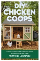 DIY CHICKEN COOPS: Building Your Perfect Backyard Hen House with Easy Step-by-Step Plans B0FQXVW22T Book Cover