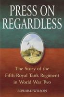 PRESS ON REGARDLESS: The Story Of The Royal Tank Regiment In WWII 1862272174 Book Cover