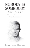 Nobody Is Somebody: The Fight: A Powerful Testimony and a Power Transformation 1638740690 Book Cover