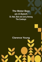 The Motor Boys on a Ranch; Or, Ned, Bob and Jerry Among the Cowboys 9357957103 Book Cover
