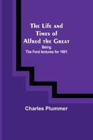 The Life and Times of Alfred the Great: Being the Ford lectures for 1901 935690541X Book Cover