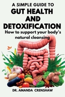 A Simple Guide to Gut Health and Detoxification: How to Support Your Body's Natural Cleansing B0C876KGH7 Book Cover