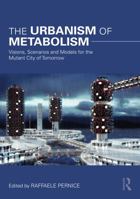 The Urbanism of Metabolism: Visions, Scenarios and Models for the Mutant City of Tomorrow 1032030739 Book Cover