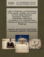 Lillian V. Robinson, as Administratrix of the Goods, Chattels, and Credits of Frank Wallis Robinson, Deceased, Petitioner, v. Northeastern Steamship ... of Record with Supporting Pleadings 1270418386 Book Cover