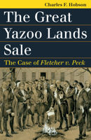 The Great Yazoo Lands Sale: The Case of Fletcher v. Peck (Landmark Law Cases & American Society) 0700623310 Book Cover