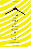 What to Wear for the Rest of Your Life: Ageless Secrets of Style 0446534943 Book Cover