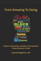 From Knowing To Doing: A Mass Incarceration & Mass Criminalization Group Discussion Guide 1095167286 Book Cover