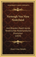 Vertoogh Van Nieu Nederland: And Breeden Raedt Aende Vereenichde Nederlandsche Provintien 116075747X Book Cover