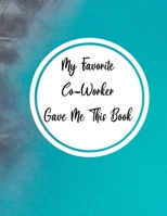 My Favorite Co-Worker Gave Me This Book: 8.5x11 Inches 110 Lined Pages 1659622727 Book Cover