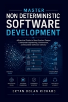 Master Non Deterministic Software Development: A Practical Guide to Specification Design, Enterprise Engineering, Governance, and Scalable Software Delivery B0H2RJLSDT Book Cover