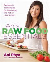 Ani's Raw Food Essentials: Recipes & Techniques for Mastering the Art of Live Food