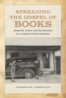 Spreading the Gospel of Books: Essae M. Culver and the Genesis of Louisiana Parish Libraries 0807170194 Book Cover