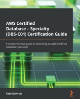 AWS Certified Database - Specialty (DBS-C01) Certification Guide: A comprehensive guide to becoming an AWS Certified Database specialist 1803243104 Book Cover