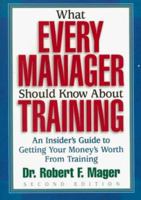 What Every Manager Should Know About Training: An Insider's Guide to Getting Your Money's Worth From Training. 1879618192 Book Cover