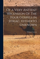 Of a Very Antient Recension Of The Four Gospels in Syriac, Hitherto Unknown 1016470495 Book Cover