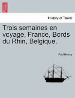 Trois Semaines En Voyage: France, Bords Du Rhin, Belgique 2013428553 Book Cover