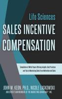 Incentive Compensation in the Life Sciences Industry : Compilation of White Papers Offering Insights, Best Practices and Tips to Maximizing Sales Force Motivation and Sales 1641111968 Book Cover
