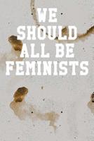 We Should All Be Feminists: College Ruled Notebook 6"x9" 120 Pages 1078028389 Book Cover