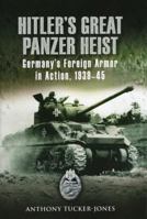 Hitler's Great Panzer Heist: Germany's Foreign Armour Action 1939-45 0811703630 Book Cover