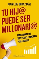 Tu hij@ puede ser millonari@: Cómo formar los tres pilares financieros para lograrlo 1400245451 Book Cover