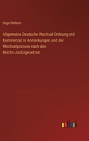 Allgemeine Deutsche Wechsel-Ordnung mit Kommentar in Anmerkungen und der Wechselprozess nach den Reichs-Justizgesetzen 3368485903 Book Cover