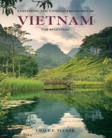 Exploring the Untold Treasures of Vietnam for beginners: A Comprehensive Journey Through Culture, Cuisine, and Nature B0DPQJ8V7T Book Cover