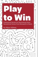 Play to Win: Professional Secrets for Dominating Classic Recreational Games From Monopoly to Hearts B0DTYZC57Q Book Cover