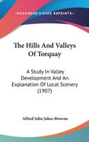 The Hills And Valleys Of Torquay: A Study In Valley Development And An Explanation Of Local Scenery B0BQ8JJN3T Book Cover