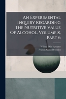 An Experimental Inquiry Regarding The Nutritive Value Of Alcohol, Volume 8, Part 6 1248424131 Book Cover