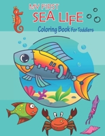 My First Sea Life Coloring Book for toddlers: Big Sea Life coloring book For for Toddlers Preschoolers | 50 Underwater Ocean Creatures Coloring Pages | Life Under The Sea coloring book for toddlers B08M8GWKKQ Book Cover